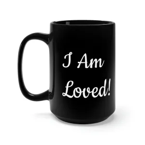 "I Am Loved! -- give yourself or someone else the gift of Love--Black Mug 15oz