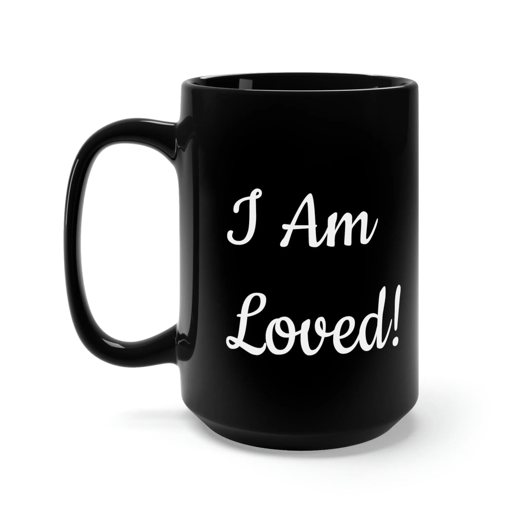 "I Am Loved! -- give yourself or someone else the gift of Love--Black Mug 15oz